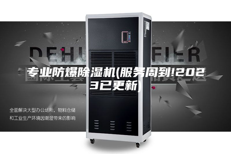 專業(yè)防爆除濕機(jī)(服務(wù)周到!2023已更新)