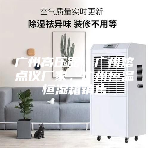 廣州高壓器，廣州熔點儀廠家，廣州恒溫恒濕箱銷售