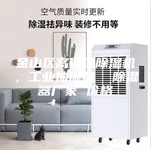金山區高低溫除濕機，工業抽濕機  除濕器廠家 價格