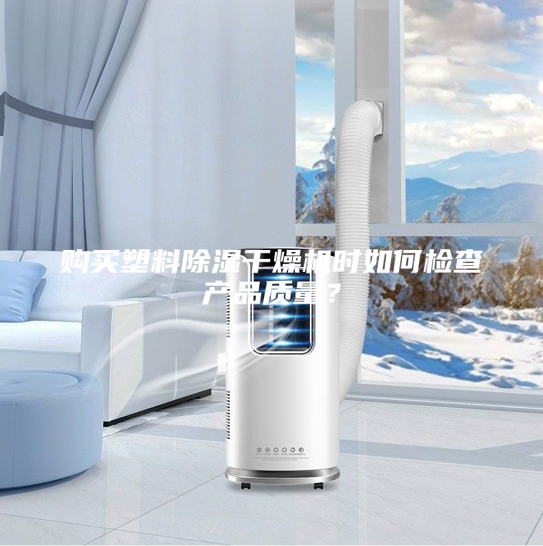 購買塑料除濕干燥機時如何檢查產品質量？