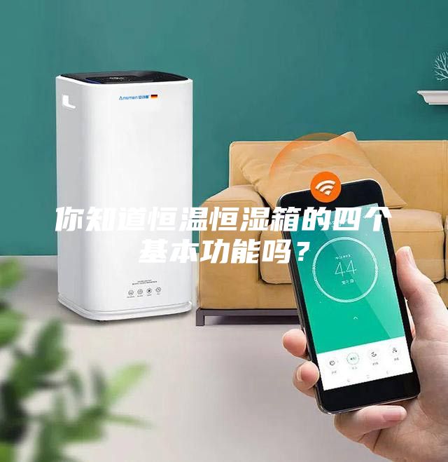 你知道恒溫恒濕箱的四個基本功能嗎？