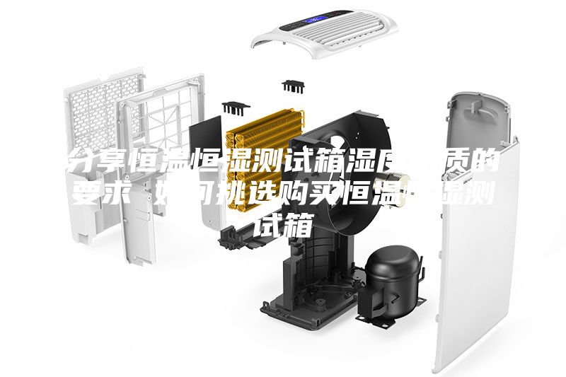 分享恒溫恒濕測(cè)試箱濕度水質(zhì)的要求 如何挑選購買恒溫恒濕測(cè)試箱